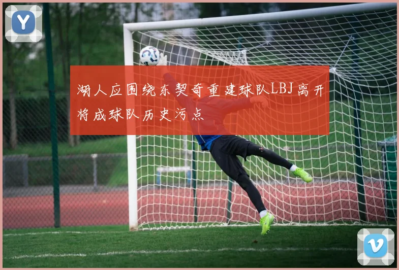 湖人应围绕东契奇重建球队LBJ离开将成球队历史污点